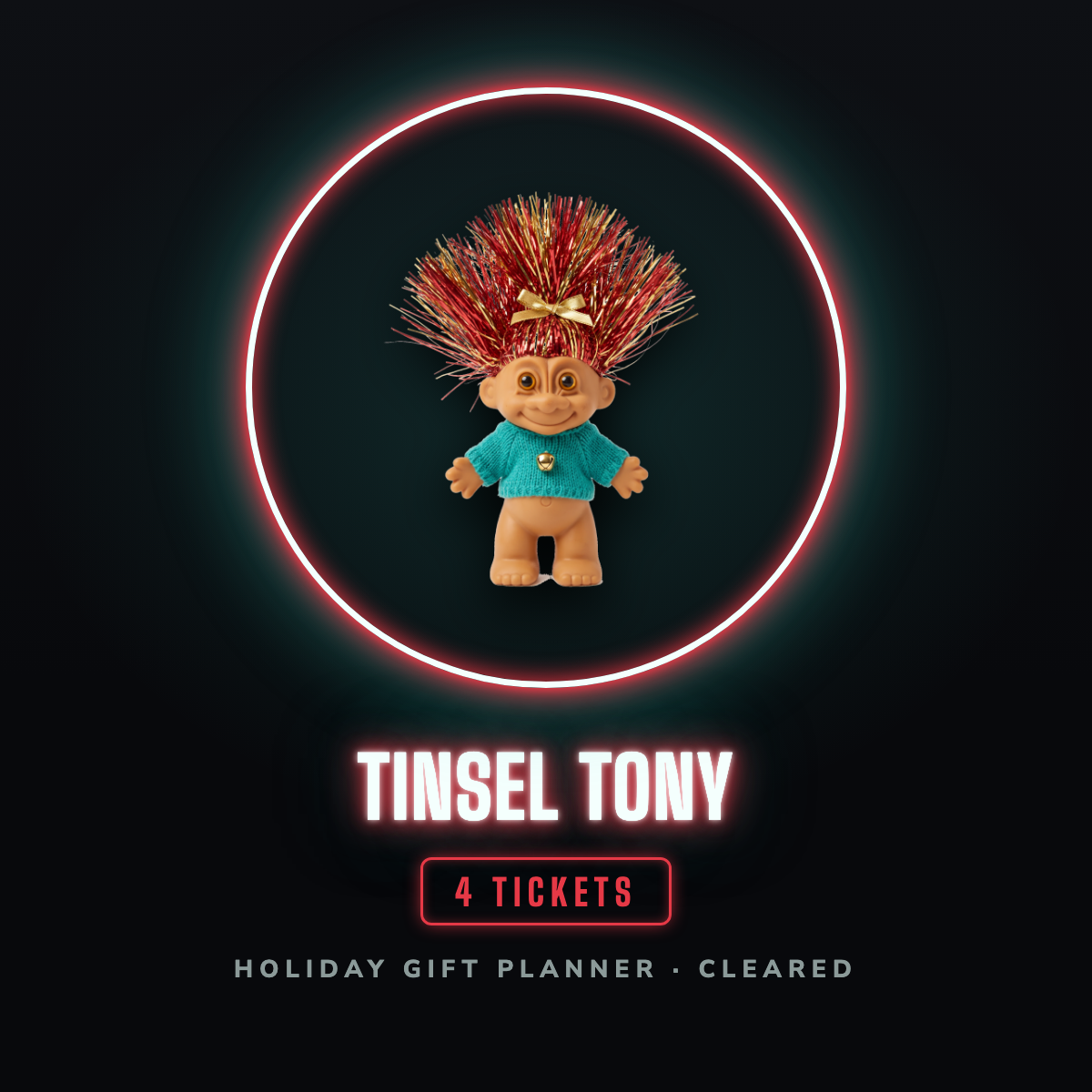 Tinsel Tony prize badge, a troll doll with towering red and gold tinsel hair, a gold bow and a teal knit sweater with a gold bell, inside a red neon hoop, 4 tickets